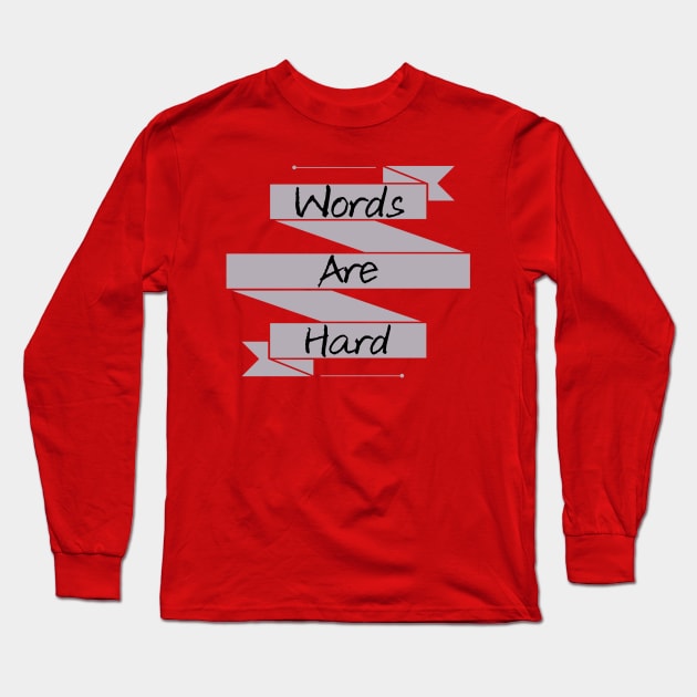 Words Are hard Long Sleeve T-Shirt by screwedingeneral